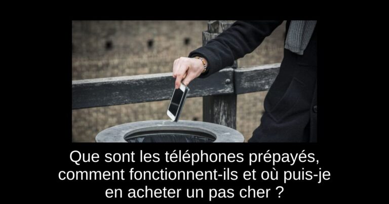 Que sont les téléphones prépayés, comment fonctionnent-ils et où puis-je en acheter un pas cher ?