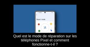 Quel est le mode de réparation sur les téléphones Pixel et comment fonctionne-t-il ?