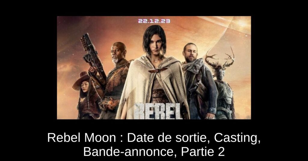 Rebel Moon : Date de sortie, Casting, Bande-annonce, Partie 2 & Plus