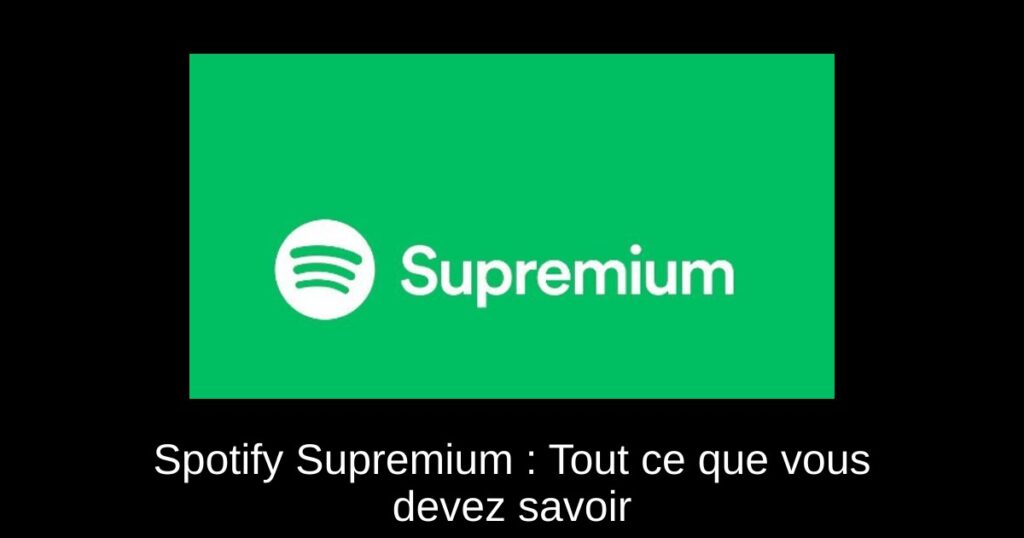 Spotify Supremium : Tout ce que vous devez savoir