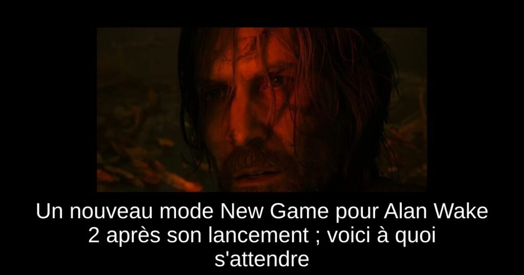 Un nouveau mode New Game+ pour Alan Wake 2 après son lancement ; voici à quoi s&rsquo;attendre