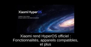 Xiaomi rend HyperOS officiel : Fonctionnalités, appareils compatibles, et plus
