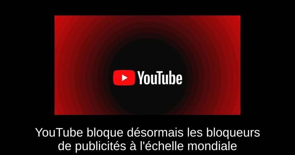YouTube bloque désormais les bloqueurs de publicités à l&rsquo;échelle mondiale