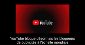 YouTube bloque désormais les bloqueurs de publicités à l’échelle mondiale