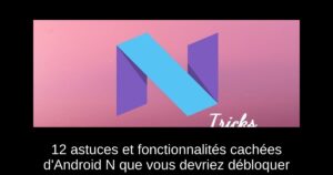 12 astuces et fonctionnalités cachées d’Android N que vous devriez débloquer