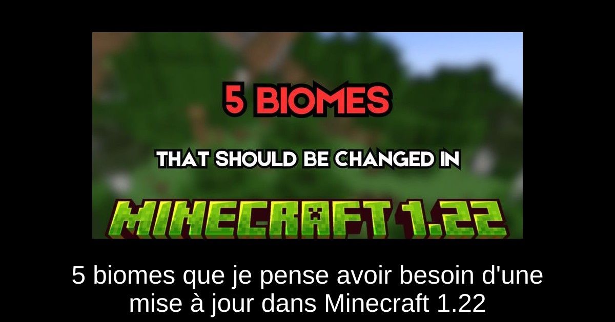 5 biomes que je pense avoir besoin d'une mise à jour dans Minecraft 1.22
