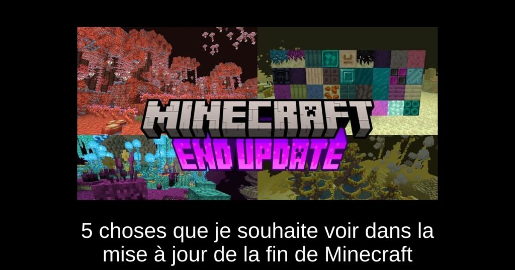 5 choses que je souhaite voir dans la mise à jour de la fin de Minecraft