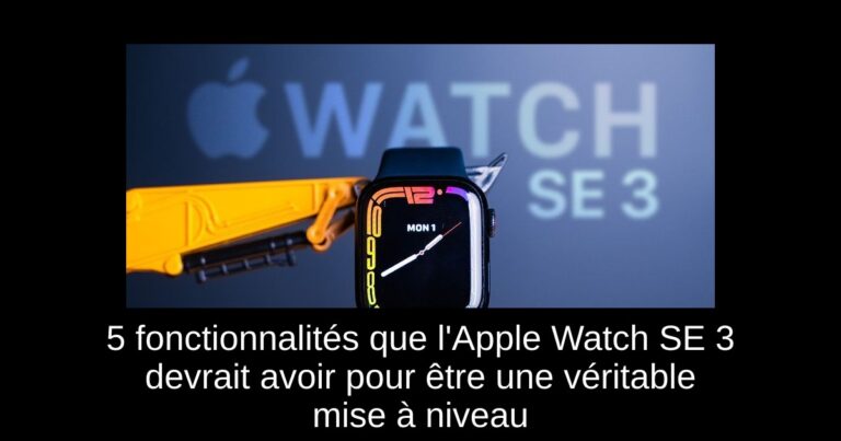 5 fonctionnalités que l'Apple Watch SE 3 devrait avoir pour être une véritable mise à niveau
