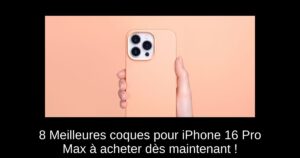 8 Meilleures coques pour iPhone 16 Pro Max à acheter dès maintenant !