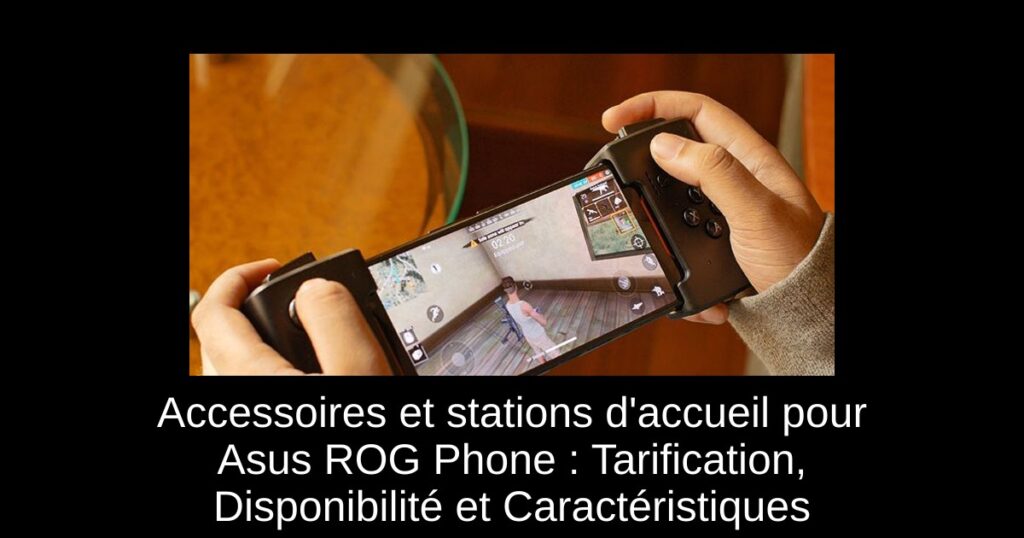 Accessoires et stations d’accueil pour Asus ROG Phone : Tarification, Disponibilité et Caractéristiques