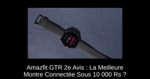Amazfit GTR 2e Avis : La Meilleure Montre Connectée Sous 10 000 Rs ?
