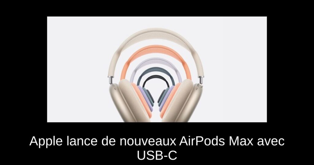 Apple lance de nouveaux AirPods Max avec USB-C