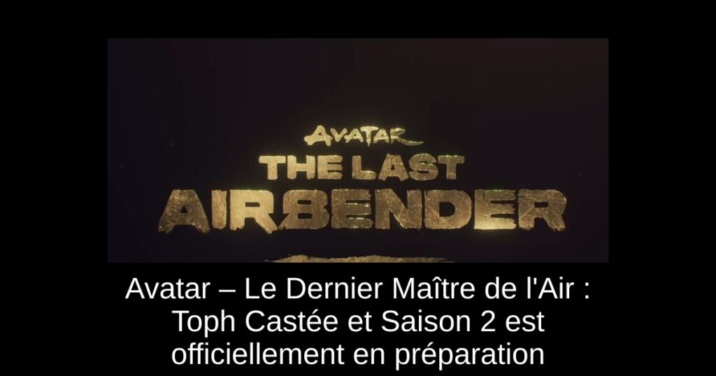 Avatar – Le Dernier Maître de l&rsquo;Air : Toph Castée et Saison 2 est officiellement en préparation