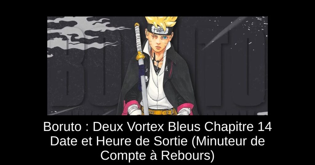 Boruto : Deux Vortex Bleus Chapitre 14 Date et Heure de Sortie (Minuteur de Compte à Rebours)