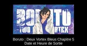 Boruto : Deux Vortex Bleus Chapitre 5 Date et Heure de Sortie