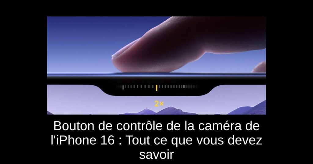 Bouton de contrôle de la caméra de l’iPhone 16 : Tout ce que vous devez savoir