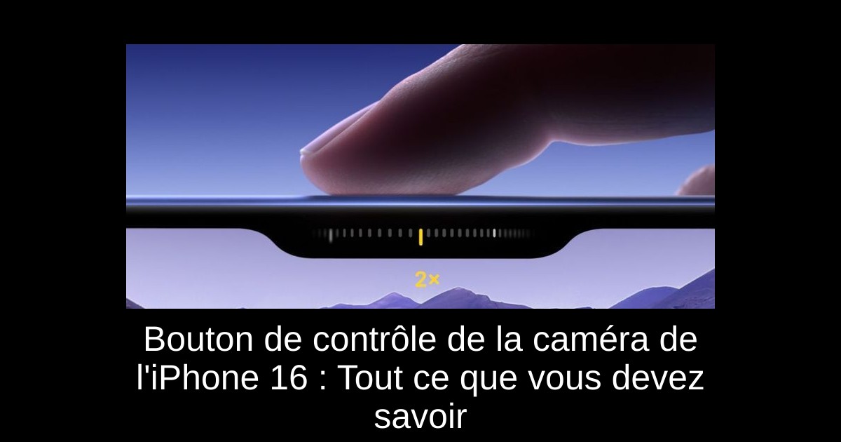 Bouton de contrôle de la caméra de l'iPhone 16 : Tout ce que vous devez savoir