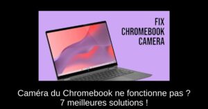 Caméra du Chromebook ne fonctionne pas ? 7 meilleures solutions !