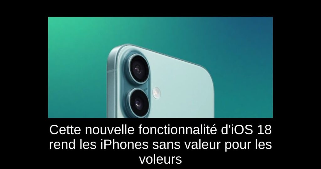 Cette nouvelle fonctionnalité d’iOS 18 rend les iPhones sans valeur pour les voleurs