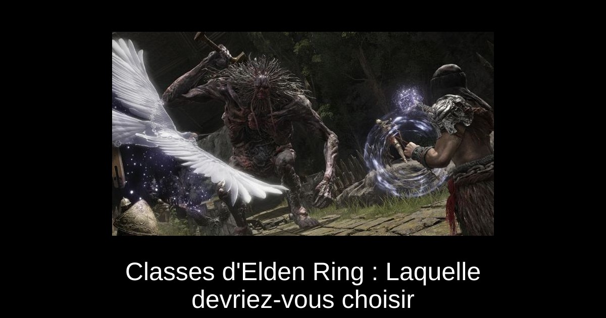 Classes d'Elden Ring : Laquelle devriez-vous choisir