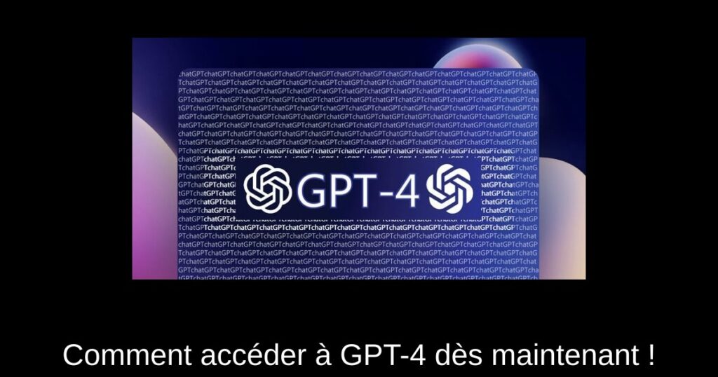 Comment accéder à GPT-4 dès maintenant !