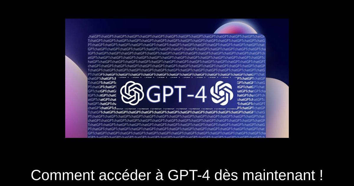 Comment accéder à GPT-4 dès maintenant !