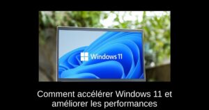 Comment accélérer Windows 11 et améliorer les performances