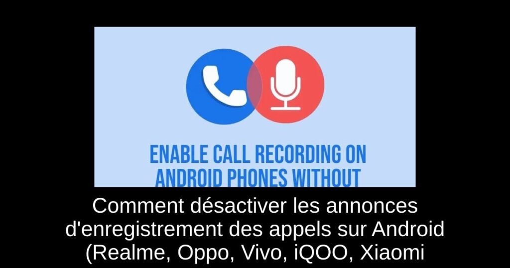 Comment désactiver les annonces d&rsquo;enregistrement des appels sur Android (Realme, Oppo, Vivo, iQOO, Xiaomi & OnePlus)