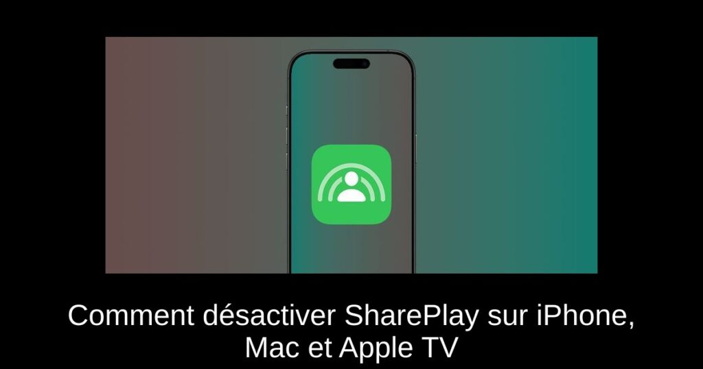 Comment désactiver SharePlay sur iPhone, Mac et Apple TV
