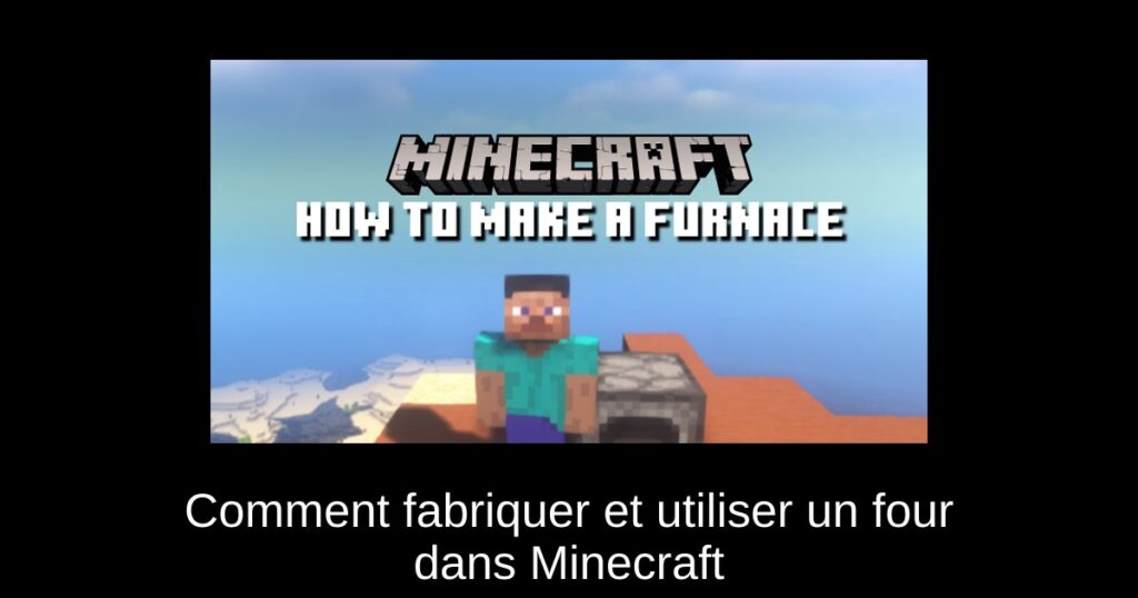Comment fabriquer et utiliser un four dans Minecraft