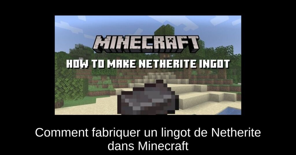 Comment fabriquer un lingot de Netherite dans Minecraft
