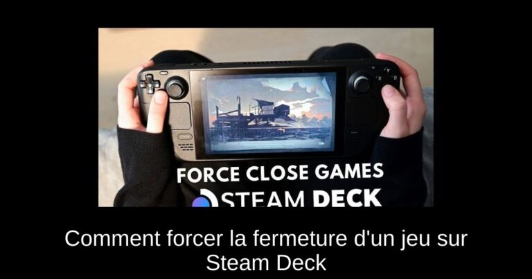 Comment forcer la fermeture d'un jeu sur Steam Deck