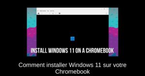 Comment installer Windows 11 sur votre Chromebook