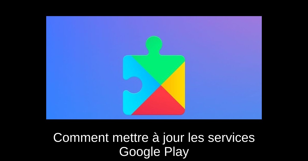 Comment mettre à jour les services Google Play