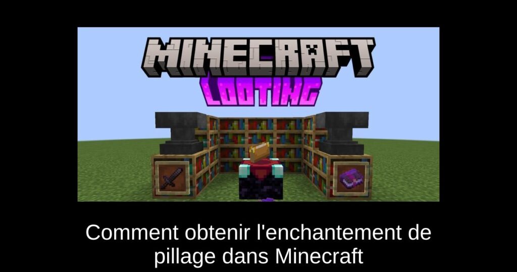 Comment obtenir l’enchantement de pillage dans Minecraft