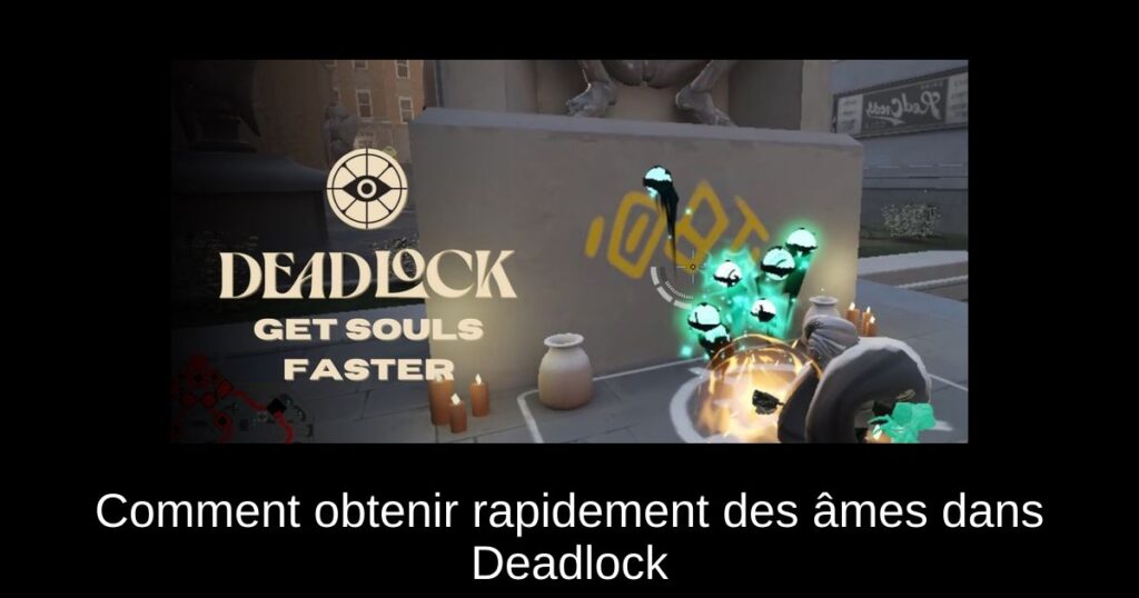 Comment obtenir rapidement des âmes dans Deadlock