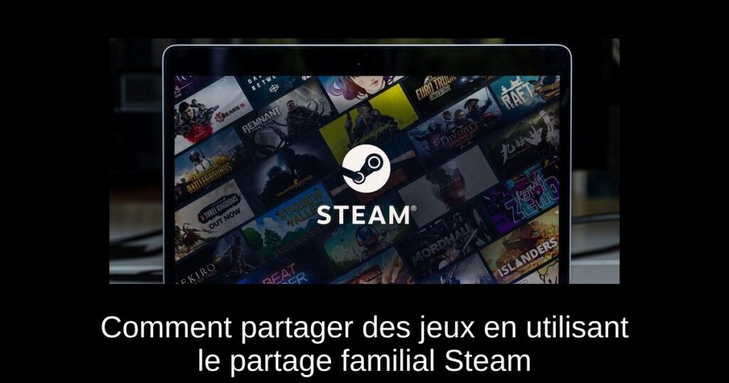 Comment partager des jeux en utilisant le partage familial Steam