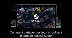 Comment partager des jeux en utilisant le partage familial Steam