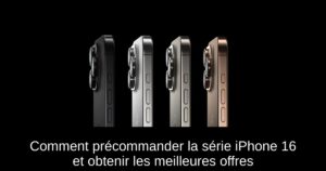 Comment précommander la série iPhone 16 et obtenir les meilleures offres