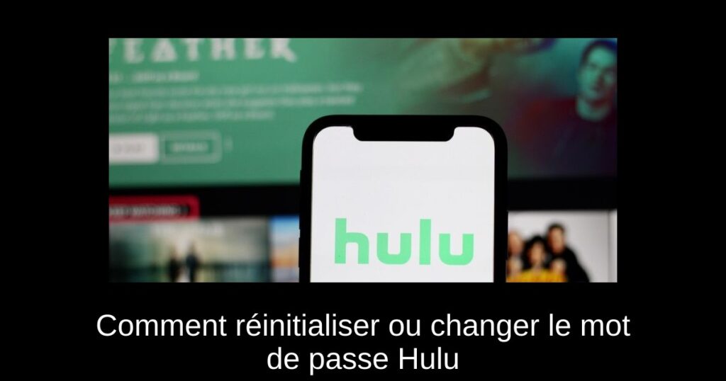 Comment réinitialiser ou changer le mot de passe Hulu