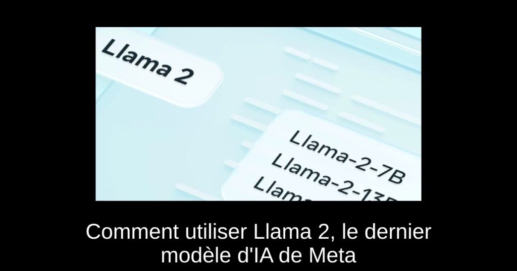 Comment utiliser Llama 2, le dernier modèle d’IA de Meta