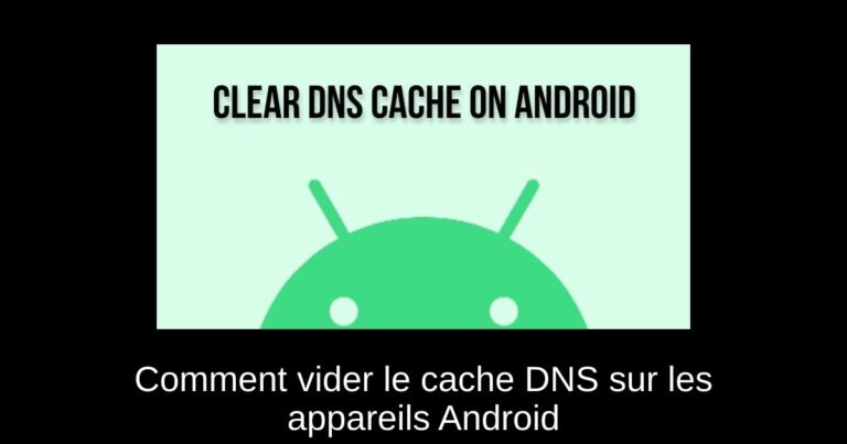 Comment vider le cache DNS sur les appareils Android