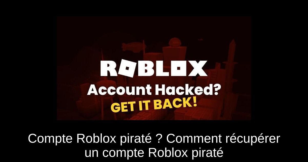 Compte Roblox piraté ? Comment récupérer un compte Roblox piraté