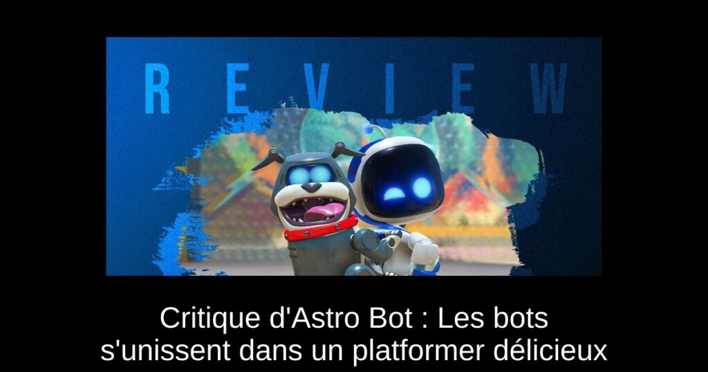 Critique d’Astro Bot : Les bots s’unissent dans un platformer délicieux