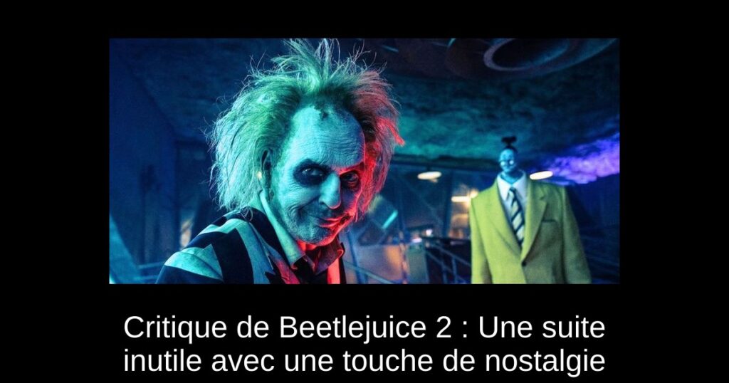 Critique de Beetlejuice 2 : Une suite inutile avec une touche de nostalgie