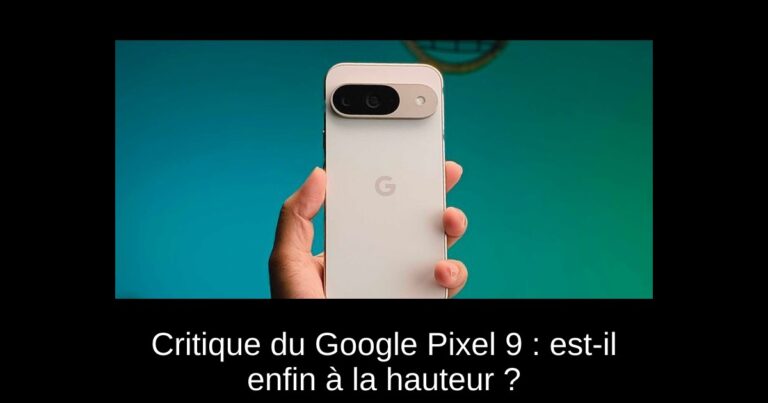 Critique du Google Pixel 9 : est-il enfin à la hauteur ?