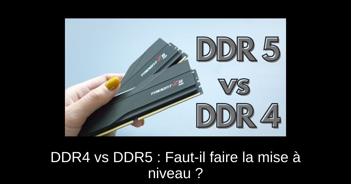 DDR4 vs DDR5 : Faut-il faire la mise à niveau ?