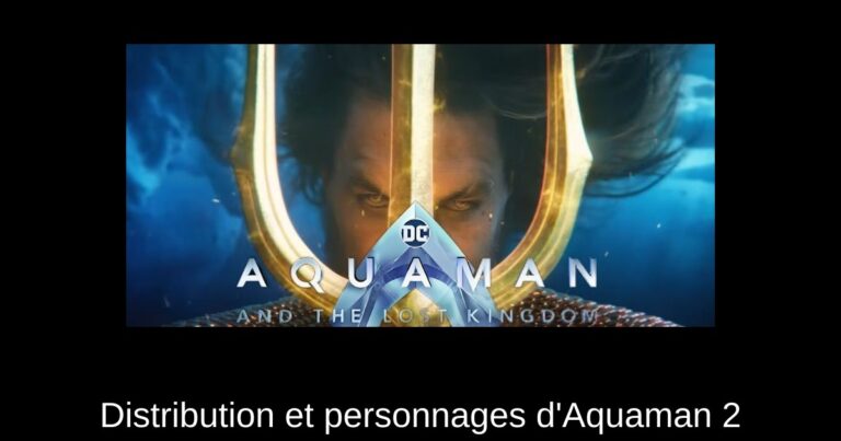 Distribution et personnages d'Aquaman 2