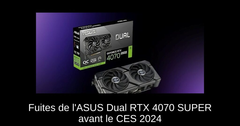 Fuites de l’ASUS Dual RTX 4070 SUPER avant le CES 2024