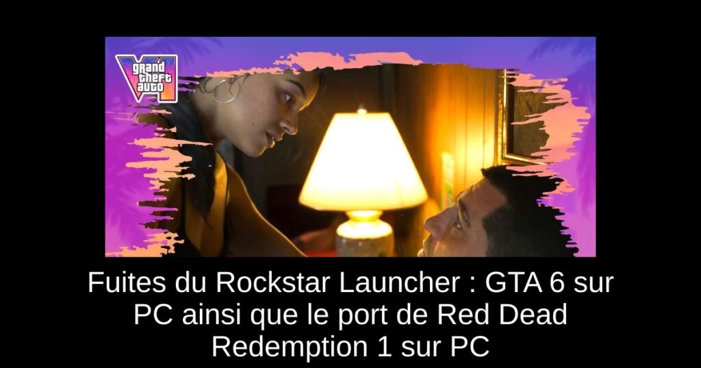 Fuites du Rockstar Launcher : GTA 6 sur PC ainsi que le port de Red Dead Redemption 1 sur PC